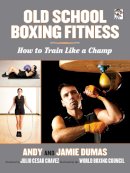 Dumas, Andy, Dumas, Jamie - Old School Boxing Fitness: How to Train Like a Champ - 9781620876091 - V9781620876091