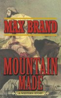 Max Brand - Mountain Made: A Western Story - 9781620877074 - V9781620877074