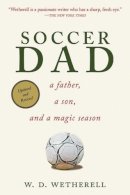 W D Wetherell - Soccer Dad: A Father, a Son, and a Magic Season - 9781620877166 - V9781620877166