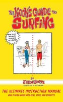 Jason Borte - The Kook's Guide to Surfing: The Ultimate Instruction Manual: How to Ride Waves with Skill, Style, and Etiquette - 9781620877234 - V9781620877234