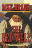 Max Brand - The Red Well. A Western Trio.  - 9781620878941 - V9781620878941