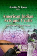 Jennifer N. Upton - American Indian Arts & Crafts: The Misrepresentation Problem - 9781621004172 - V9781621004172