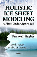 Terence J. Hughes - Holistic Ice Sheet Modeling: A First-Order Approach - 9781621007296 - V9781621007296