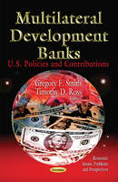 Smith G.F. - Multilateral Development Banks: U.S. Policies & Contributions - 9781621009306 - V9781621009306