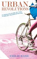 Emilie Bahr - Urban Revolutions: A Woman's Guide to Two-Wheeled Transportation (Bicycle) - 9781621069126 - V9781621069126