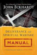 John Eckhardt - Deliverance and Spiritual Warfare Manual: A Comprehensive Guide to Living Free - 9781621366256 - V9781621366256