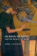 Armin J. Husemann - Human Hearing and the Reality of Music - 9781621480488 - V9781621480488