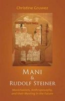 Christine Gruwez - Mani and Rudolf Steiner: Manichaeism, Anthroposophy, and Their Meeting in the Future - 9781621481089 - V9781621481089