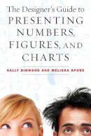 Bigwood, Sally; Spore, Melissa - The Designer's Guide to Presenting Numbers, Figures, and Charts - 9781621532668 - V9781621532668