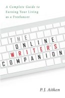 P. J. Aitken - The Online Writer's Companion. A Complete Guide to Earning Your Living as a Freelancer.  - 9781621535287 - V9781621535287