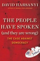 David Harsanyi - The People Have Spoken (and They Are Wrong): The Case Against Democracy - 9781621572022 - V9781621572022