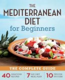 Rockridge Press - The Mediterranean Diet for Beginners: The Complete Guide – 40 Delicious Recipes, 7-Day Diet Meal Plan, and 10 Tips for Success - 9781623151256 - V9781623151256