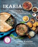 Diane Kochilas - Ikaria: Lessons on Food, Life, and Longevity from the Greek Island Where People Forget to Die: A Cookbook - 9781623362959 - V9781623362959