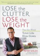Peter Walsh - Lose the Clutter, Lose the Weight: The Six-Week Total-Life Slim Down - 9781623366674 - V9781623366674
