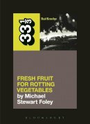 Michael Stewart Foley - Dead Kennedys´ Fresh Fruit for Rotting Vegetables - 9781623567309 - V9781623567309
