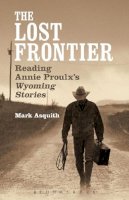 Dr Mark Asquith - The Lost Frontier: Reading Annie Proulx´s Wyoming Stories - 9781623568191 - V9781623568191