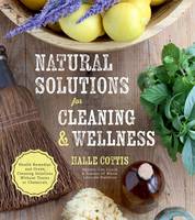 Halle Cottis - Natural Solutions for Cleaning & Wellness: Health Remedies and Green Cleaning Solutions Without Toxins or Chemicals - 9781624143236 - V9781624143236