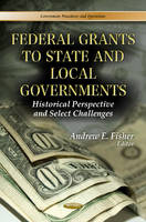 Andrew E Fisher - Federal Grants to State & Local Governments: Historical Perspective & Select Challenges - 9781624172939 - V9781624172939