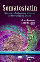 Allison Anderson - Somatostatin: Synthesis, Mechanisms-of-Action & Physiological Effects - 9781624174193 - V9781624174193