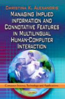 Christin Alexandris - Managing Implied Information & Connotative Features in Multilingual Human-Computer Interaction - 9781624176203 - V9781624176203