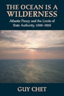 Guy Chet - The Ocean is a Wilderness. Atlantic Piracy and the Limits of State Authority 1688-1856.  - 9781625340856 - V9781625340856