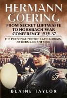 Blaine Taylor - Hermann Goering: Personal Photograph Album Vol 3: From Secret Luftwaffe to Hossbach War Conference 1935-37 - 9781625450197 - V9781625450197