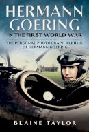 Blaine Taylor - Hermann Goering in the First World War: The Personal Photograph Albums of Hermann Goering - 9781625450463 - V9781625450463