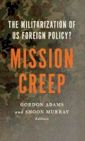 Gordon Adams (Ed.) - Mission Creep: The Militarization of US Foreign Policy? - 9781626160934 - V9781626160934