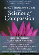 Dennis Tirch - ACT Practitioner´s Guide to the Science of Compassion: Tools for Fostering Psychological Flexibility - 9781626250550 - V9781626250550