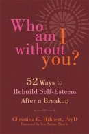 Christina G. Hibbert - Who Am I Without You?: Fifty-Two Ways to Rebuild Self-Esteem After a Breakup - 9781626251427 - V9781626251427