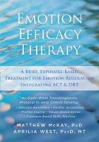 Matthew McKay - Emotion Efficacy Therapy: A Brief, Exposure-Based Treatment for Emotion Regulation Integrating ACT and DBT - 9781626254039 - V9781626254039