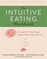 Tribole, Evelyn And Resch, Elyse - The Intuitive Eating Workbook: Ten Principles for Nourishing a Healthy Relationship with Food - 9781626256224 - V9781626256224