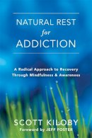 Scott Kiloby - Natural Rest for Addiction: A Radical Approach to Recovery Through Mindfulness and Awareness - 9781626258860 - V9781626258860