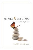 Larry Kendall - Ninja Selling: Subtle Skills. Big Results - 9781626342842 - V9781626342842