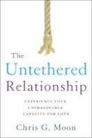 Chris G. Moon - The Untethered Relationship: Experience Your Unimaginable Capacity for Love - 9781626343900 - V9781626343900