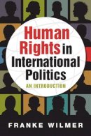 Franke Wilmer - Human Rights in International Politics: An Introduction - 9781626371491 - V9781626371491