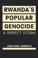 Jean-Paul Kimonyo - Rwanda´s Popular Genocide: A Perfect Storm - 9781626371866 - V9781626371866
