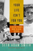 Seth Adam Smith - Your Life isn't for You: A Selfish Person's Guide to Being Selfless - 9781626560956 - V9781626560956