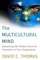 David Thomas - The Multicultural Mind. Unleashing the Hidden Force for Innovation in Your Organization.  - 9781626561014 - V9781626561014