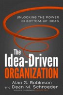 Alan Robinson - The Idea-Driven Organization: Unlocking the Power in Bottom-Up Ideas - 9781626561236 - V9781626561236