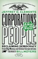 Jeffrey D. Clements - Corporations are Not People: Reclaiming Democracy from Big Money and Global Corporations - 9781626562103 - V9781626562103