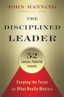 John Manning - The Disciplined Leader. Keeping the Focus on What Really Matters.  - 9781626563254 - V9781626563254