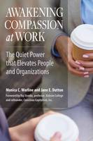 Monica Worline - Awakening Compassion at Work: The Quiet Power That Elevates People and Organizations - 9781626564459 - V9781626564459