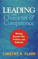 Timothy R. Clark - Leading with Character and Competence - 9781626567733 - V9781626567733