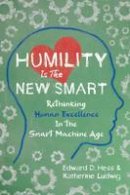 Edward D. Hess - Humility Is the New Smart: Rethinking Human Excellence in the Smart Machine Age - 9781626568754 - V9781626568754