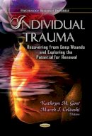 Kathryn Gow (Ed.) - Individual Trauma: Recovering from Deep Wounds & Exploring the Potential for Renewal - 9781628083415 - V9781628083415
