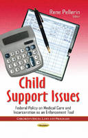 Pellerin R - Child Support Issues: Federal Policy on Medical Care & Incarceration as an Enforcement Tool - 9781628083767 - V9781628083767