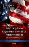 Everett B.c. - Federal Acquisition Regulation & Acquistion Workforce Training: Elements & Analyses - 9781628084320 - V9781628084320