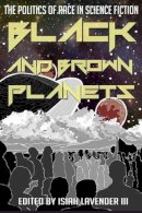 Lavender, Isiah, III - Black and Brown Planets: The Politics of Race in Science Fiction - 9781628461237 - V9781628461237