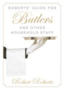 Robert Roberts - Roberts' Guide for Butlers and Other Household Staff - 9781628737592 - V9781628737592